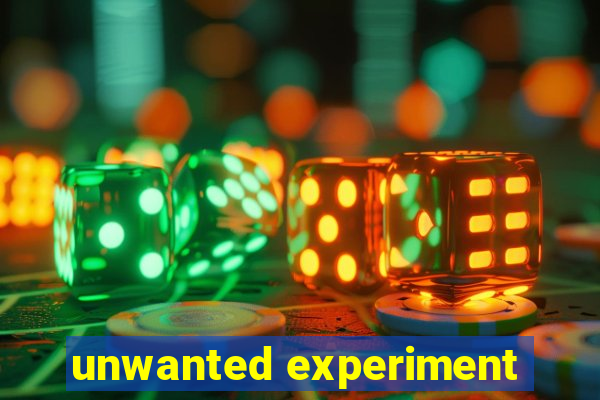 unwanted experiment